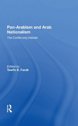 Panarabism And Arab Nationalism: The Continuing Debate by Tawfic E Farah 9780367282219