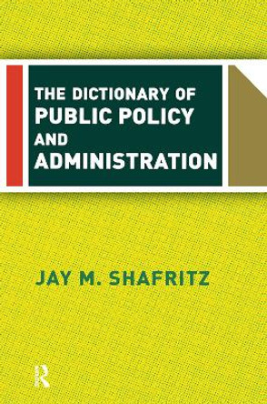 The Dictionary Of Public Policy And Administration by Jay Shafritz 9780367318413