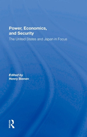 Power, Economics, And Security: The United States And Japan In Focus by Henry Bienen 9780367284084