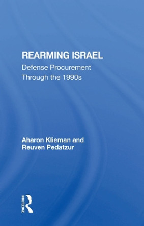 Rearming Israel: Defense Procurement Through The 1990s by Aharon Klieman 9780367285111