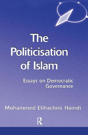 The Politicisation Of Islam: A Case Study Of Tunisia by Mohamed Elhachmi Hamdi 9780367318888