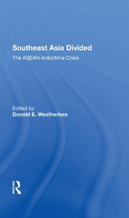 Southeast Asia Divided: The Aseanindochina Crisis by Donald E Weatherbee 9780367288044