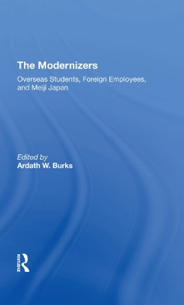 The Modernizers: Overseas Students, Foreign Employees, And Meiji Japan by Ardath W. Burks 9780367294120