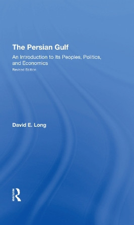 The Persian Gulf: An Introduction To Its Peoples, Politics, And Economics by David E. Long 9780367294748