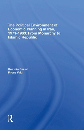 The Political Environment Of Economic Planning In Iran, 19711983: From Monarchy To Islamic Republic by Hossein Razavi 9780367294991