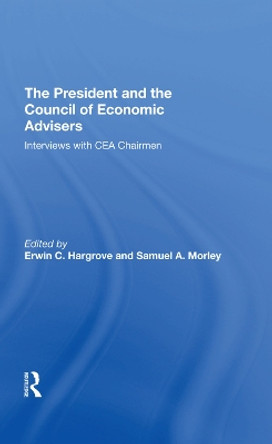 The President And The Council Of Economic Advisors: Interviews With Cea Chairmen by Erwin C Hargrove 9780367295332