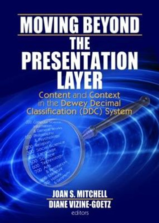 Moving Beyond the Presentation Layer: Content and Context in the Dewey Decimal Classification (DDC) System by Joan S. Mitchell