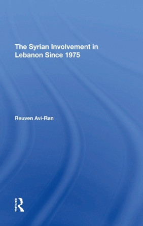 The Syrian Involvement In Lebanon Since 1975 by Reuven Avi-Ran 9780367296438