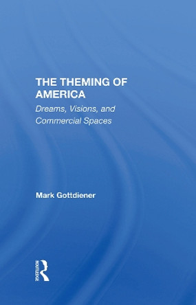 The Theming Of America: Dreams, Visions, And Commercial Spaces by Mark Gottdiener 9780367296513