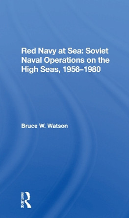 Red Navy At Sea: Soviet Naval Operations On The High Seas, 19561980 by Bruce W. Watson 9780367300739