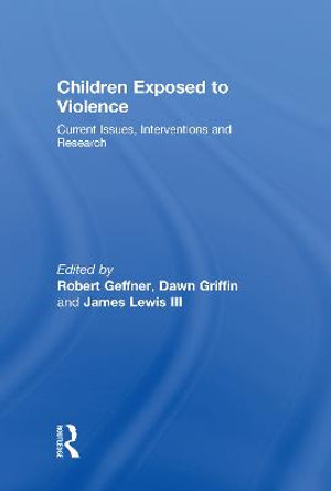 Children Exposed To Violence: Current Issues, Interventions and Research by Robert Geffner