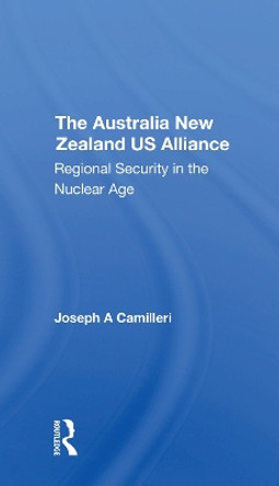 The Australianew Zealandu.s. Alliance: Regional Security In The Nuclear Age by Joseph A Camilleri 9780367305710