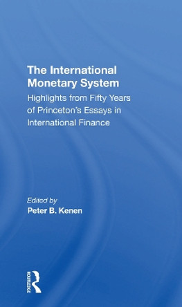 The International Monetary System: Highlights From Fifty Years Of Princeton's Essays In International Finance by Peter B Kenen 9780367308667