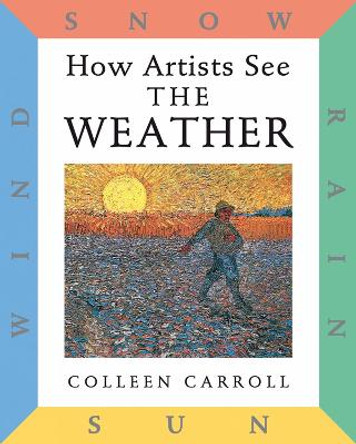 How Artists See the Weather: Sun Rain Wind Snow by Colleen Carroll