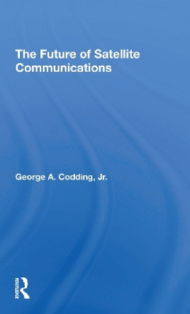 The Future Of Satellite Communications by George A Codding 9780367307820