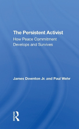 The Persistent Activist: How Peace Commitment Develops And Survives by James Downton 9780367310233
