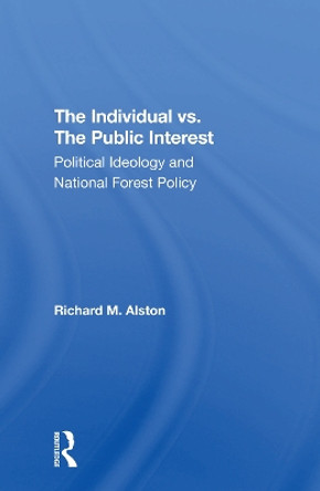 The Individual Vs. The Public Interest: Political Ideology And National Forest Policy by Richard M. Alston 9780367308513