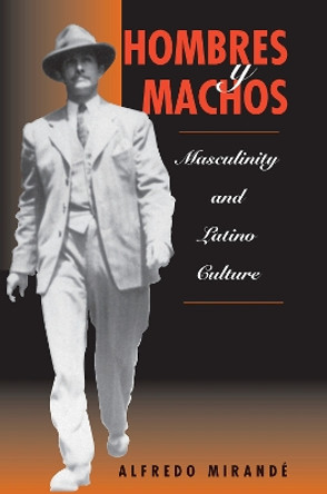 Hombres Y Machos: Masculinity And Latino Culture by Alfredo Mirande 9780367316099