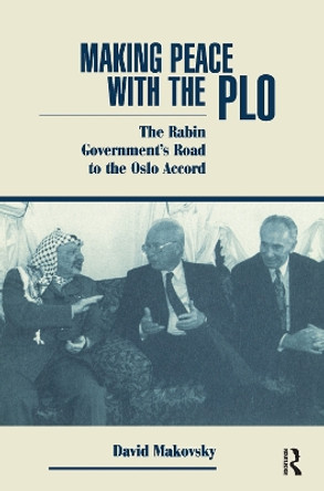 Making Peace With The Plo: The Rabin Government's Road To The Oslo Accord by David Makovsky 9780367316778