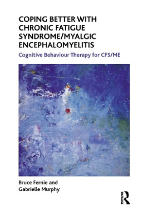 Coping Better With Chronic Fatigue Syndrome/Myalgic Encephalomyelitis: Cognitive Behaviour Therapy for CFS/ME by Bruce Fernie 9780367323530