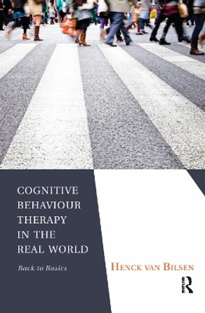 Cognitive Behaviour Therapy in the Real World: Back to Basics by Henck Van Bilsen 9780367323813
