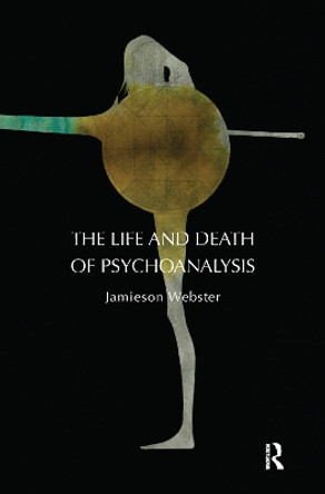 The Life and Death of Psychoanalysis by Jamieson Webster 9780367328160