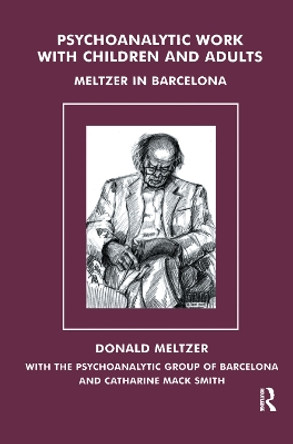 Psychoanalytic Work with Children and Adults: Meltzer in Barcelona by Donald Meltzer 9780367326425