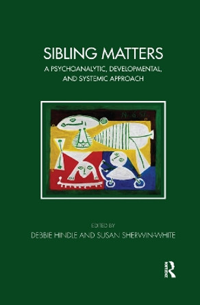 Sibling Matters: A Psychoanalytic, Developmental, and Systemic Approach by Debbie Hindle 9780367326906