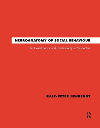 Neuroanatomy of Social Behaviour: An Evolutionary and Psychoanalytic Perspective by Ralf-Peter Behrendt 9780367322762