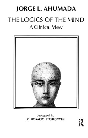 Logics of the Mind: A Clinical View by Jorge L. Ahumada 9780367325411