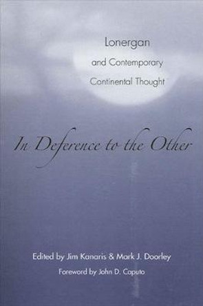 In Deference to the Other: Lonergan and Contemporary Continental Thought by Jim Kanaris