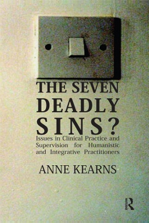 The Seven Deadly Sins?: Issues in Clinical Practice and Supervision for Humanistic and Integrative Practitioners by Anne Kearns 9780367328771