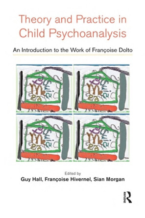 Theory and Practice in Child Psychoanalysis: An Introduction to the Work of Francoise Dolto by Guy Hall 9780367329136