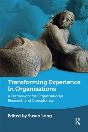 Transforming Experience in Organisations: A Framework for Organisational Research and Consultancy by Susan Long 9780367329365