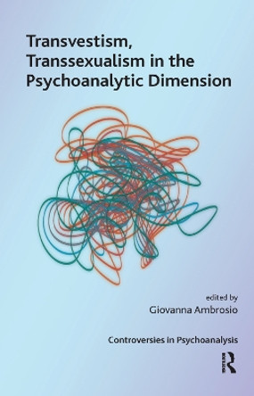 Transvestism, Transsexualism in the Psychoanalytic Dimension by Giovanna Ambrosio 9780367329372