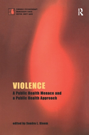 Violence: A Public Health Menace and a Public Health Approach by Sandra L. Bloom 9780367329563