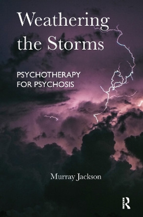 Weathering the Storms: Psychotherapy for Psychosis by Murray Jackson 9780367329648