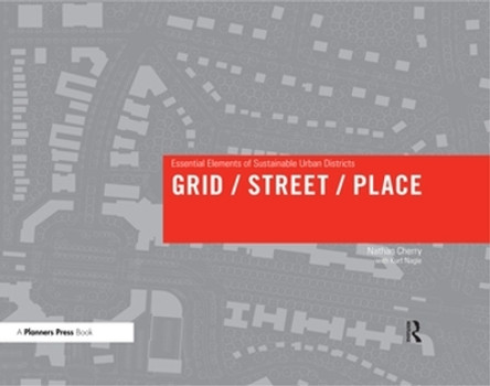 Grid/ Street/ Place: Essential Elements of Sustainable Urban Districts by Nathan Cherry 9780367330149