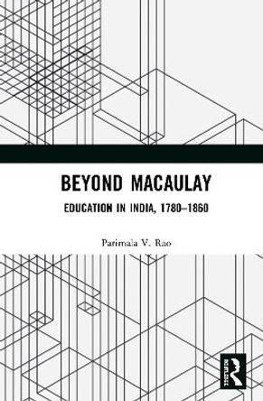 Beyond Macaulay: Education in India, 1780-1860 by Parimala V. Rao 9780367335526