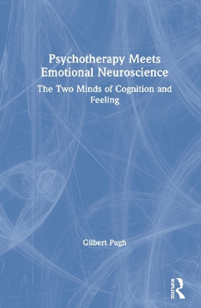 Psychotherapy Meets Emotional Neuroscience: The Two Minds of Cognition and Feeling by Gilbert Pugh 9780367333379