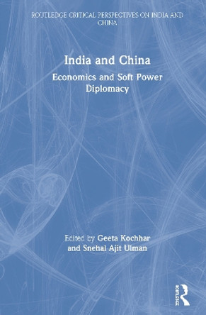 India and China: Economics and Soft Power Diplomacy by Geeta Kochhar 9780367335540