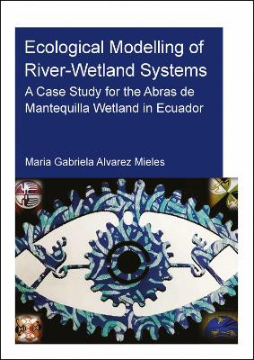 Ecological Modelling of River-Wetland Systems: A Case Study for the Abras de Mantequilla Wetland in Ecuador by Maria Gabriela Alvarez Mieles 9780367344504