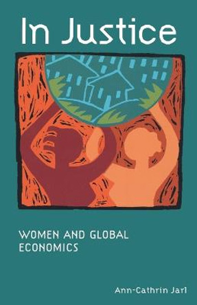 In Justice: Women and Global Economics by Ann-Cathrin Jarl