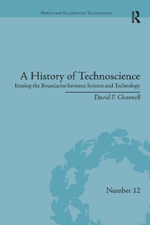 A History of Technoscience: Erasing the Boundaries between Science and Technology by David F. Channell 9780367348526