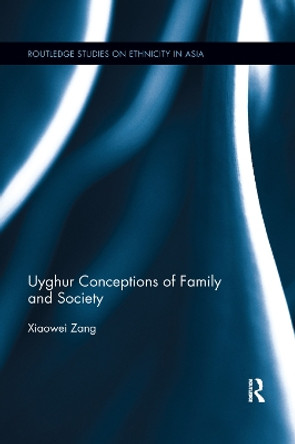 Uyghur Conceptions of Family and Society: Habits of the Uyghur Heart by Xiaowei Zang 9780367356156