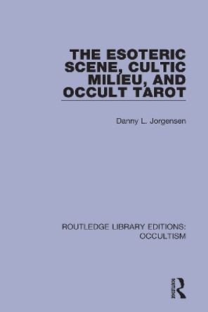 The Esoteric Scene, Cultic Milieu, and Occult Tarot by Danny L. Jorgensen 9780367349516