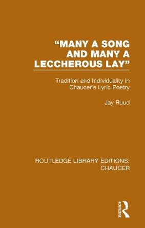 &quot;Many a Song and Many a Leccherous Lay&quot;: Tradition and Individuality in Chaucer's Lyric Poetry by Jay Ruud 9780367357412