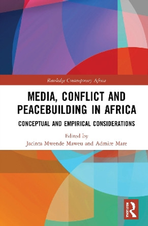 Media, Conflict and Peacebuilding in Africa: Conceptual and Empirical Considerations by Jacinta Mwende Maweu 9780367360283