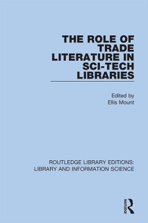 The Role of Trade Literature in Sci-Tech Libraries by Ellis Mount 9780367364120