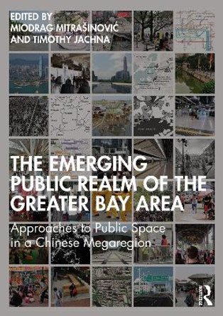 The Emerging Public Realm of the Greater Bay Area: Approaches to Public Space in a Chinese Megaregion by Miodrag Mitrasinovic 9780367367176